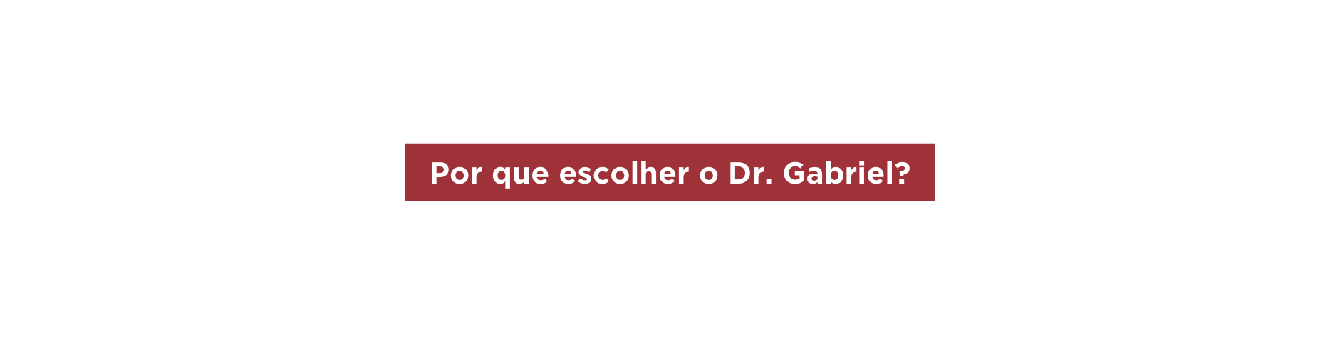 Por que escolher o Dr Gabriel